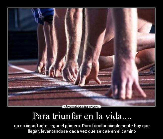 Para triunfar en la vida.... -