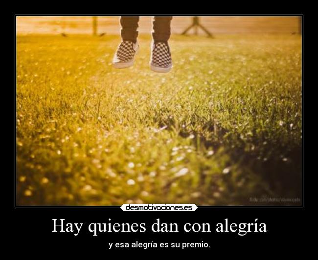 Hay quienes dan con alegría - y esa alegría es su premio.