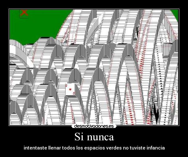 Si nunca - intentaste llenar todos los espacios verdes no tuviste infancia