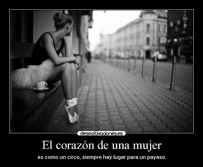 El corazón de una mujer - es como un circo, siempre hay lugar para un payaso.