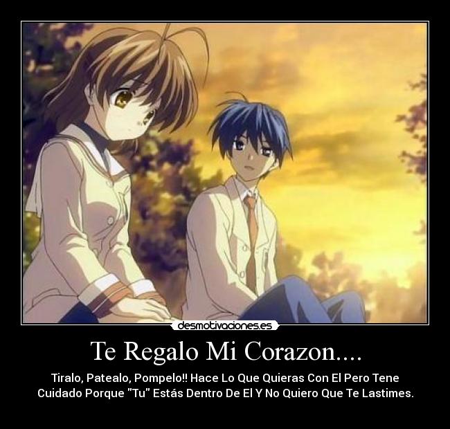 Te Regalo Mi Corazon.... - Tiralo, Patealo, Pompelo!! Hace Lo Que Quieras Con El Pero Tene
Cuidado Porque Tu Estás Dentro De El Y No Quiero Que Te Lastimes.
♥