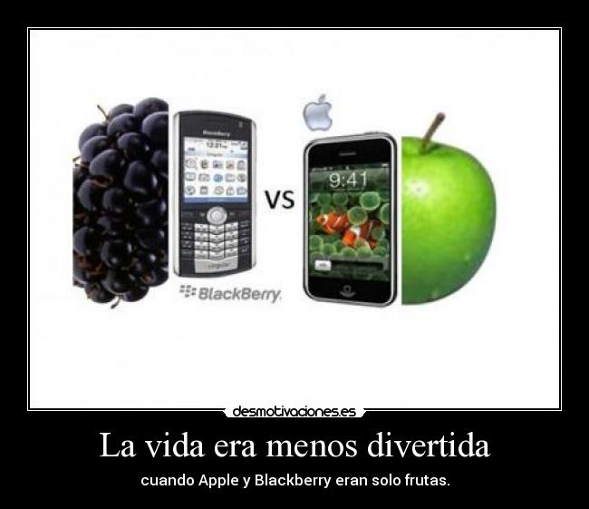 La vida era menos divertida - cuando Apple y Blackberry eran solo frutas.