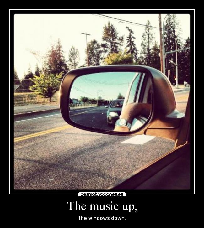 The music up, -