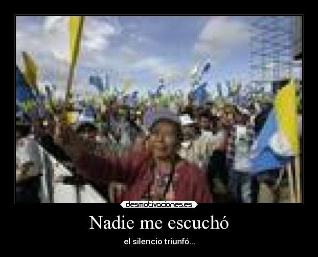 Nadie me escuchó - el silencio triunfó...