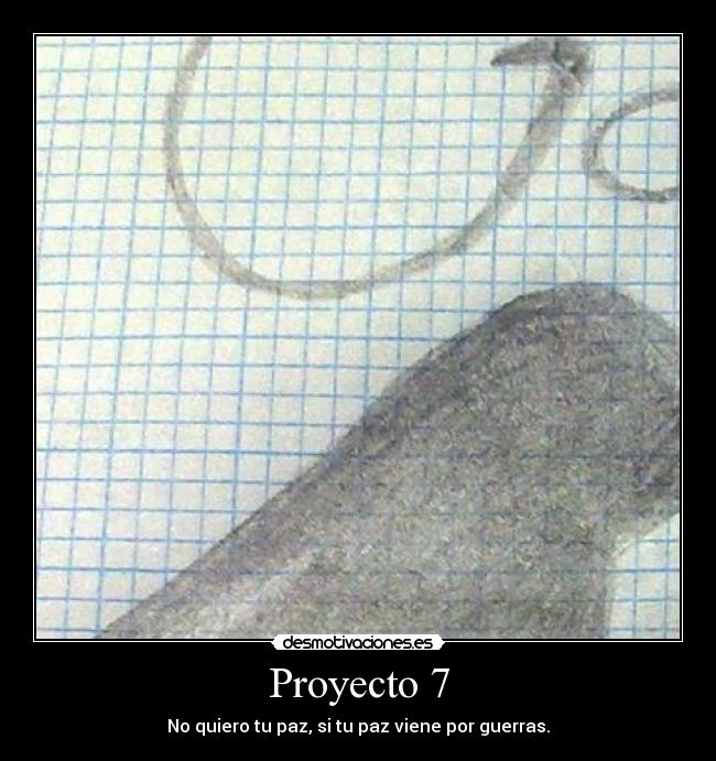 Proyecto 7 - No quiero tu paz, si tu paz viene por guerras.
