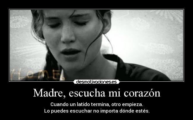 Madre, escucha mi corazón - Cuando un latido termina, otro empieza.
Lo puedes escuchar no importa dónde estés.