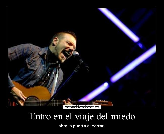 Entro en el viaje del miedo - abro la puerta al cerrar.-