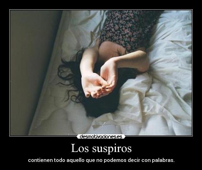 Los suspiros - contienen todo aquello que no podemos decir con palabras.