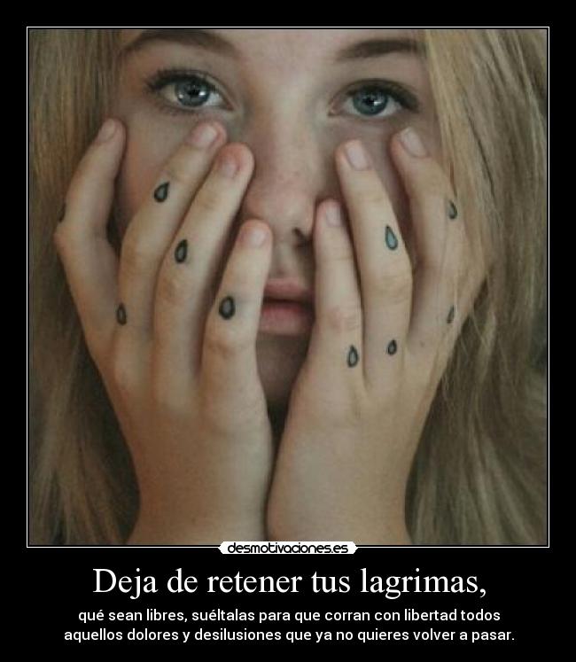 Deja de retener tus lagrimas, - 