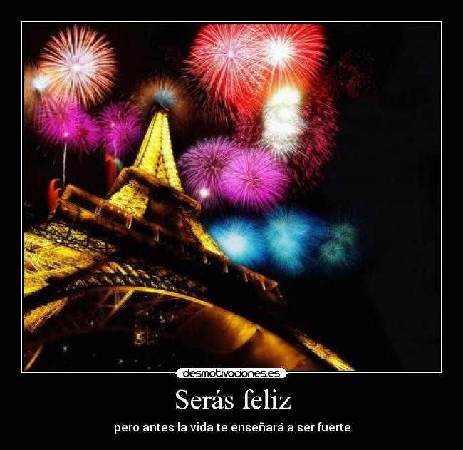 Serás feliz - pero antes la vida te enseñará a ser fuerte