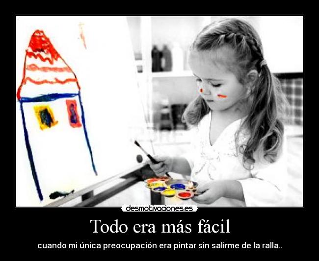 Todo era más fácil - cuando mi única preocupación era pintar sin salirme de la ralla..