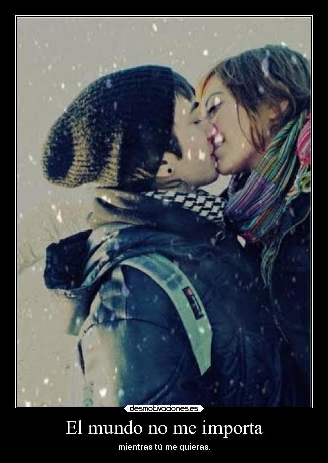 El mundo no me importa - mientras tú me quieras.