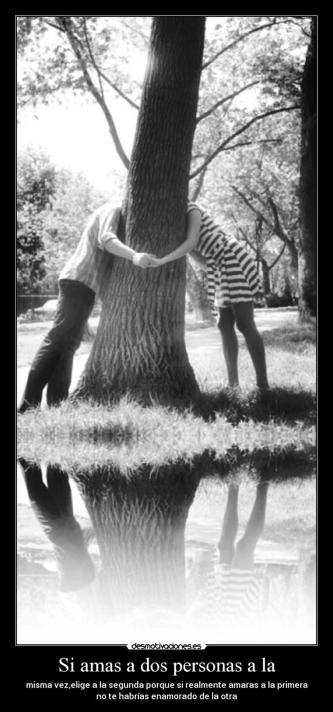 Si amas a dos personas a la - misma vez,elige a la segunda porque si realmente amaras a la primera
no te habrías enamorado de la otra
