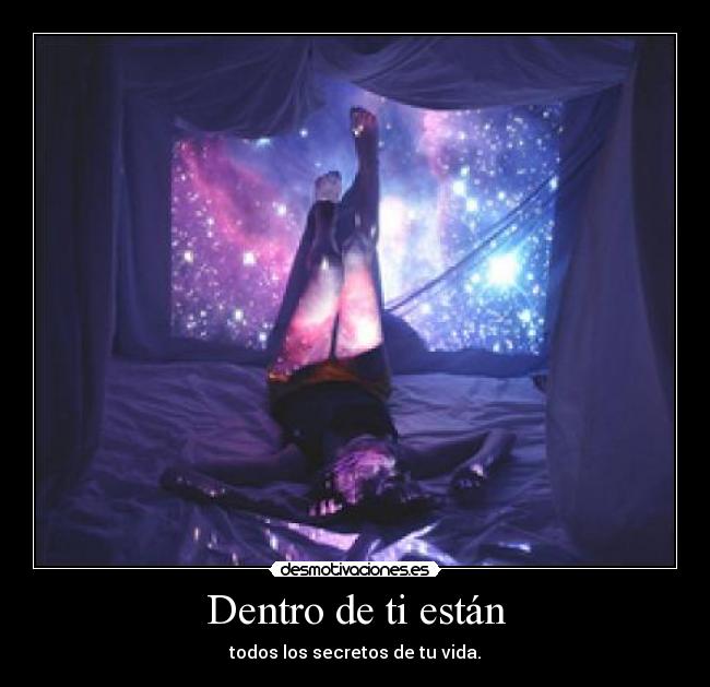 Dentro de ti están - todos los secretos de tu vida.