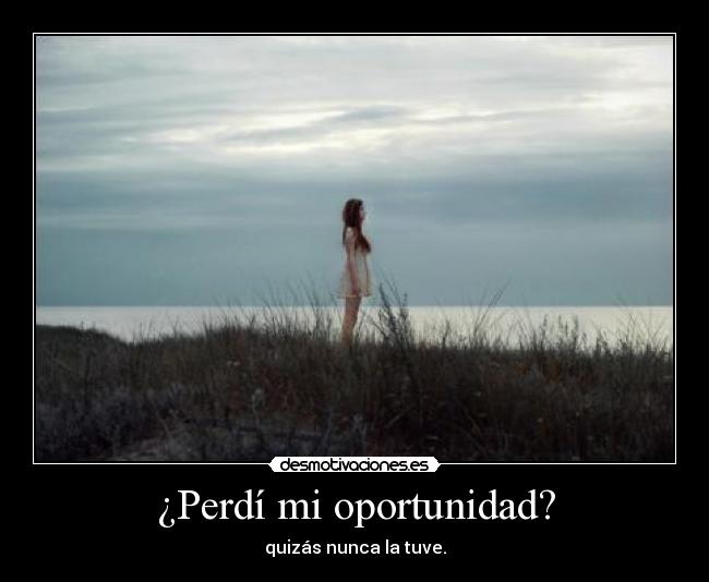 ¿Perdí mi oportunidad? -