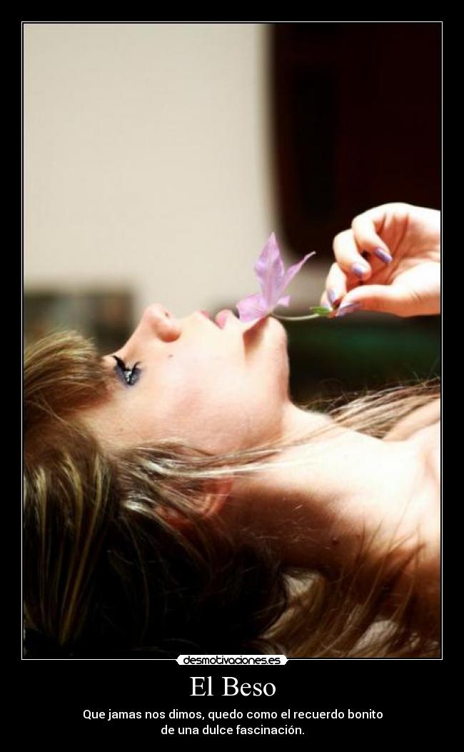 El Beso - Que jamas nos dimos, quedo como el recuerdo bonito
de una dulce fascinación.