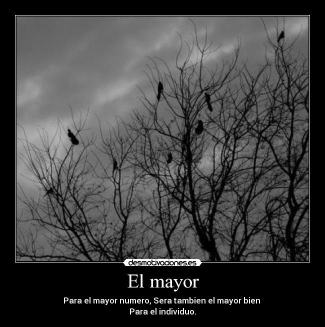 El mayor - Para el mayor numero, Sera tambien el mayor bien
Para el individuo.