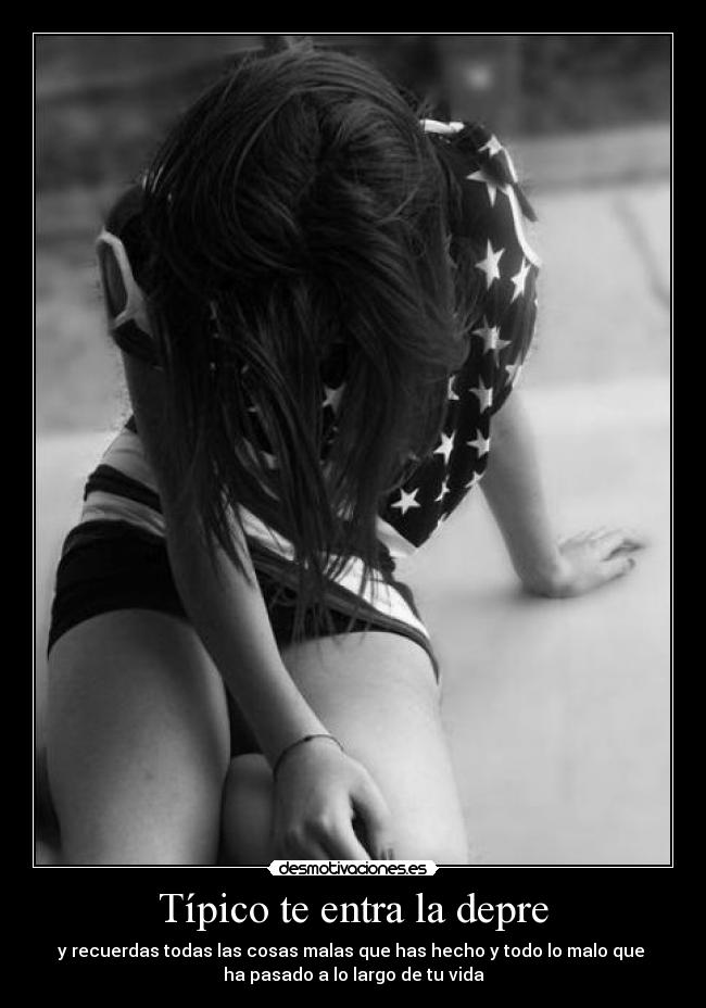 Típico te entra la depre -