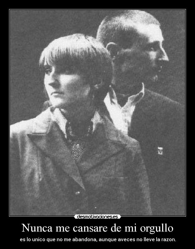 Nunca me cansare de mi orgullo -