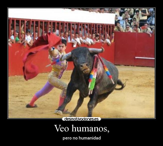 Veo humanos, -