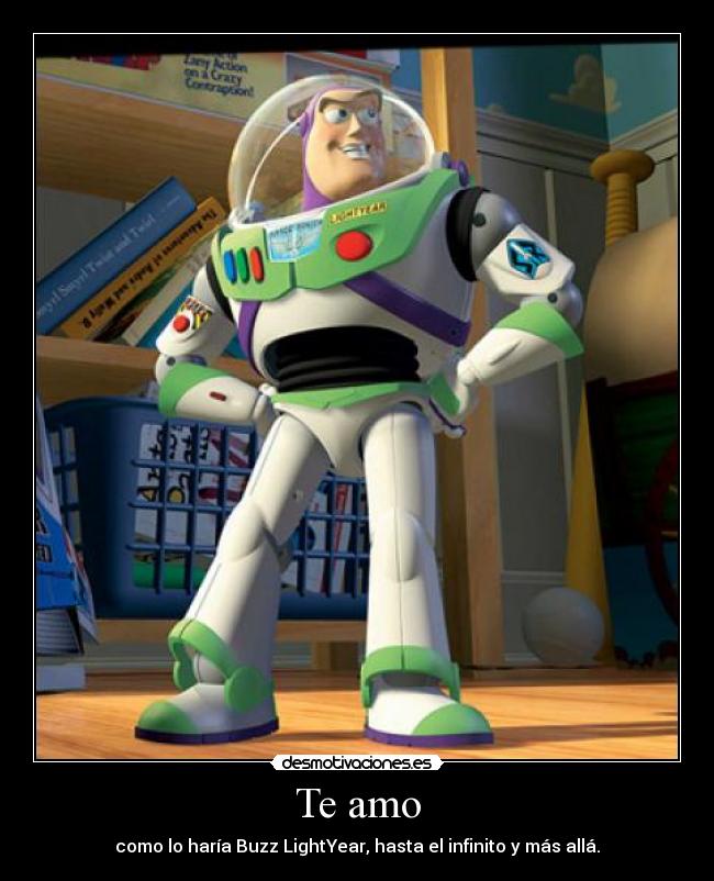 Te amo - como lo haría Buzz LightYear, hasta el infinito y más allá.