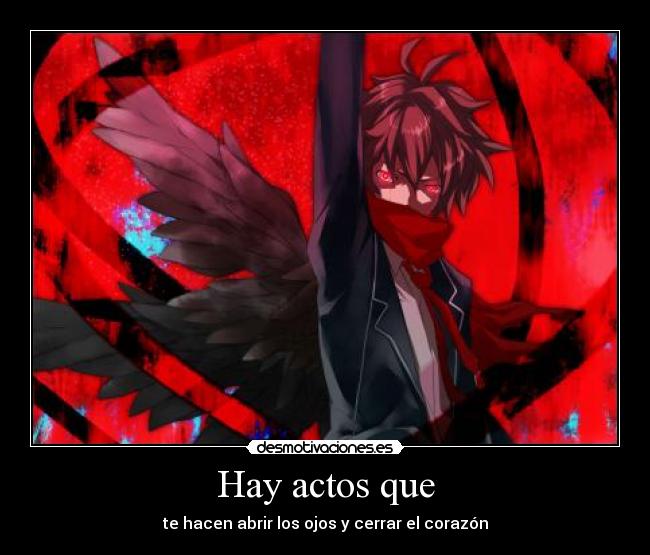 Hay actos que - te hacen abrir los ojos y cerrar el corazón