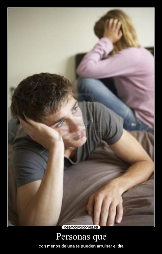 Personas que - con menos de una te pueden arruinar el día