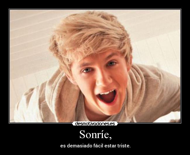Sonríe, - es demasiado fácil estar triste.