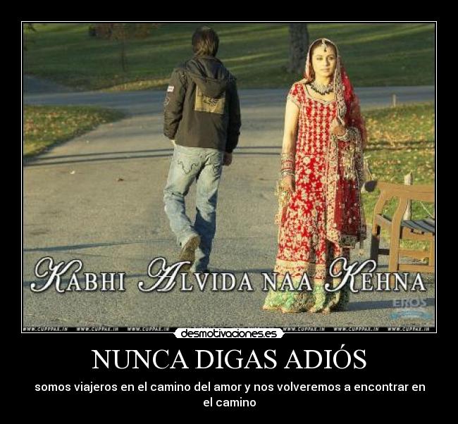 NUNCA DIGAS ADIÓS - somos viajeros en el camino del amor y nos volveremos a encontrar en el camino
