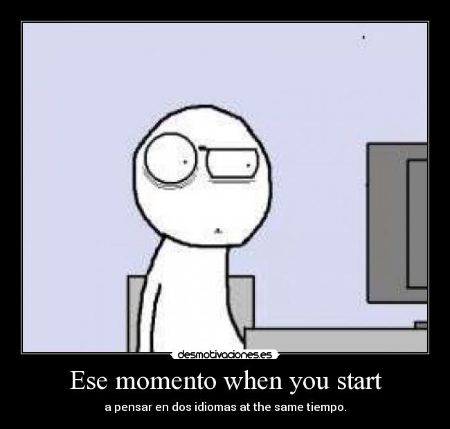 Ese momento when you start - 