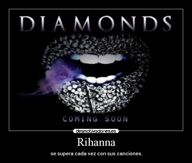 Rihanna - se supera cada vez con sus canciones.