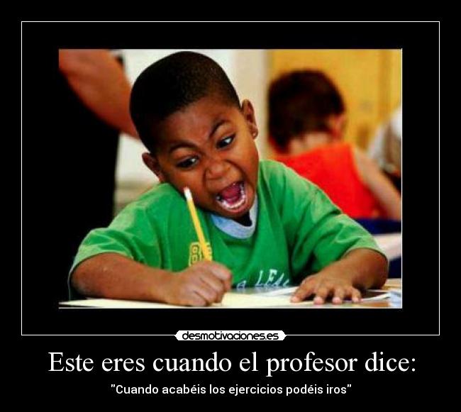 Este eres cuando el profesor dice: -