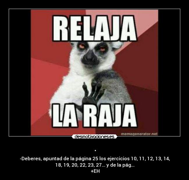 . - -Deberes, apuntad de la página 25 los ejercicios 10, 11, 12, 13, 14,
18, 19, 20, 22, 23, 27... y de la pág...
 +EH
