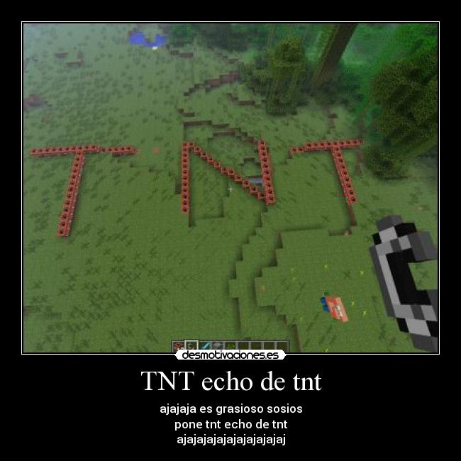 TNT echo de tnt - ajajaja es grasioso sosios
pone tnt echo de tnt
ajajajajajajajajajajaj