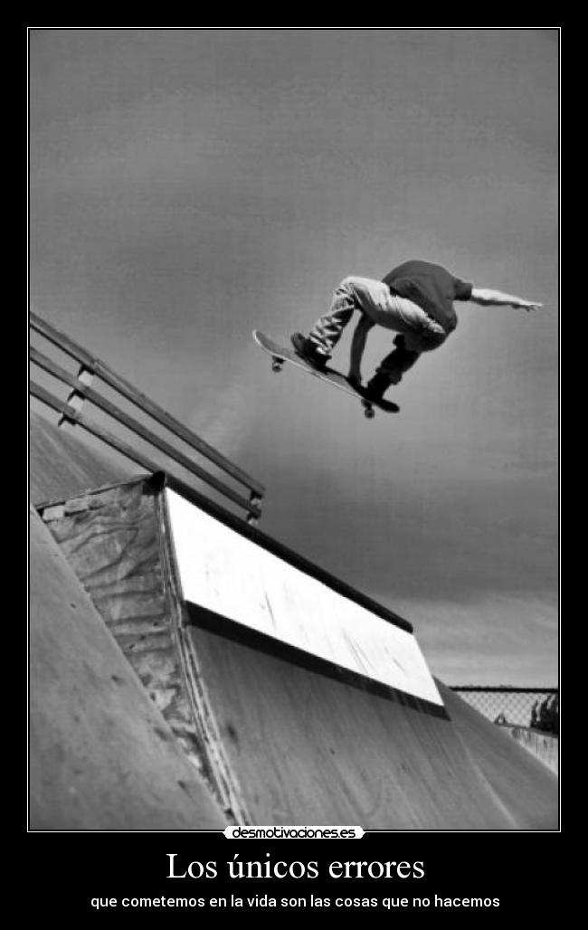 Los únicos errores - que cometemos en la vida son las cosas que no hacemos