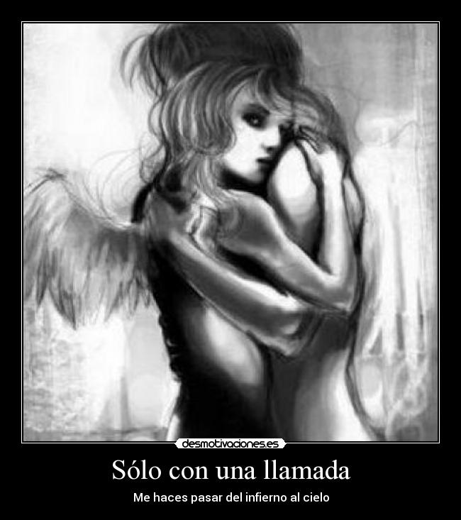Sólo con una llamada - Me haces pasar del infierno al cielo
