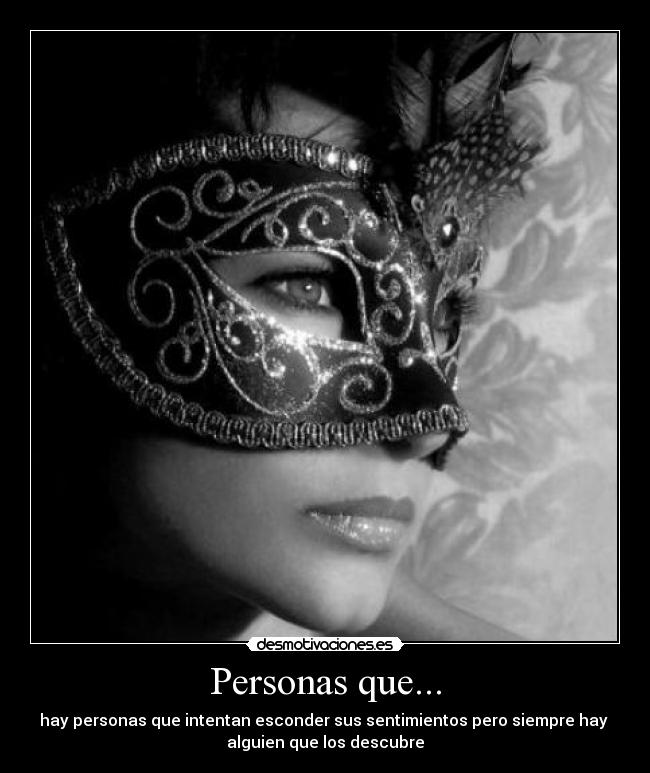 Personas que... - hay personas que intentan esconder sus sentimientos pero siempre hay 
alguien que los descubre