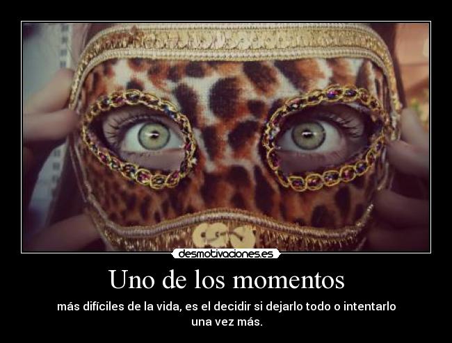 Uno de los momentos - más difíciles de la vida, es el decidir si dejarlo todo o intentarlo una vez más.