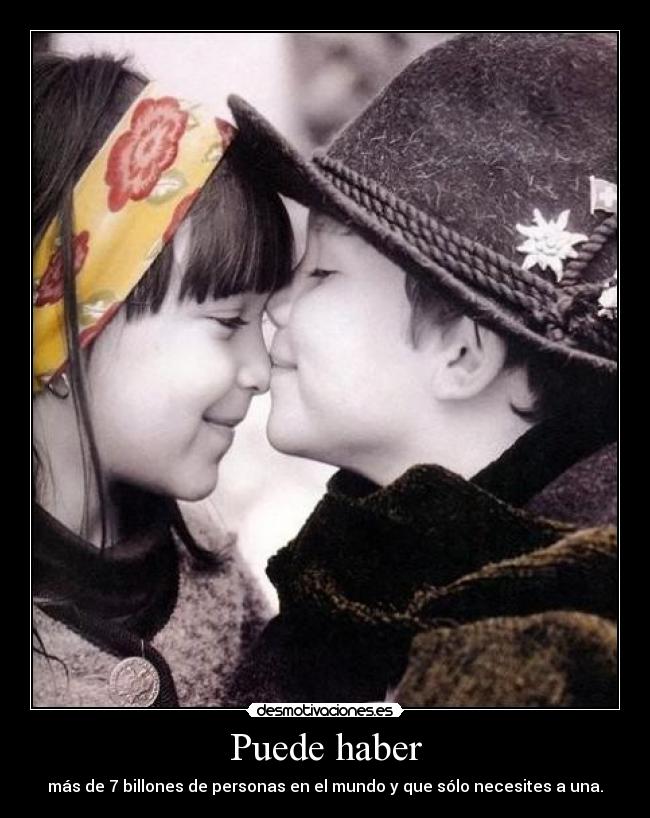 Puede haber - más de 7 billones de personas en el mundo y que sólo necesites a una.