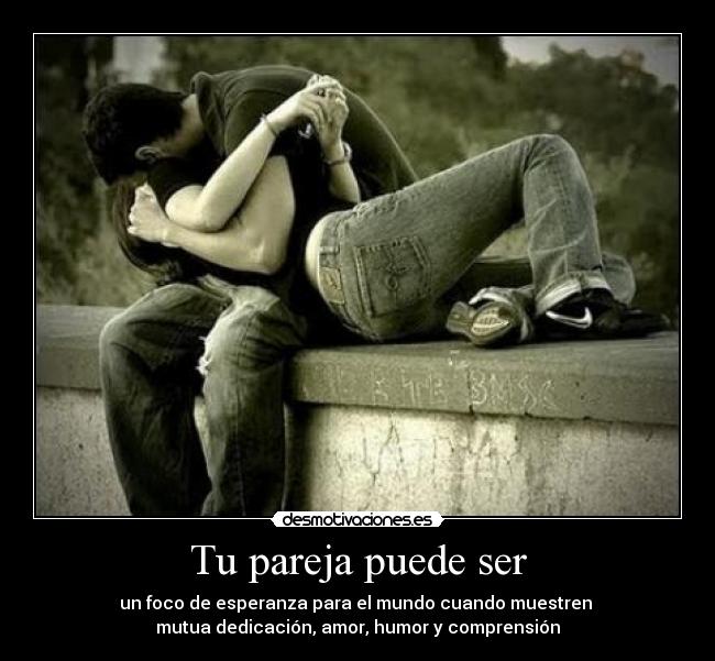 Tu pareja puede ser - un foco de esperanza para el mundo cuando muestren 
mutua dedicación, amor, humor y comprensión