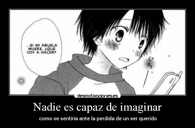 Nadie es capaz de imaginar - como se sentiría ante la perdida de un ser querido