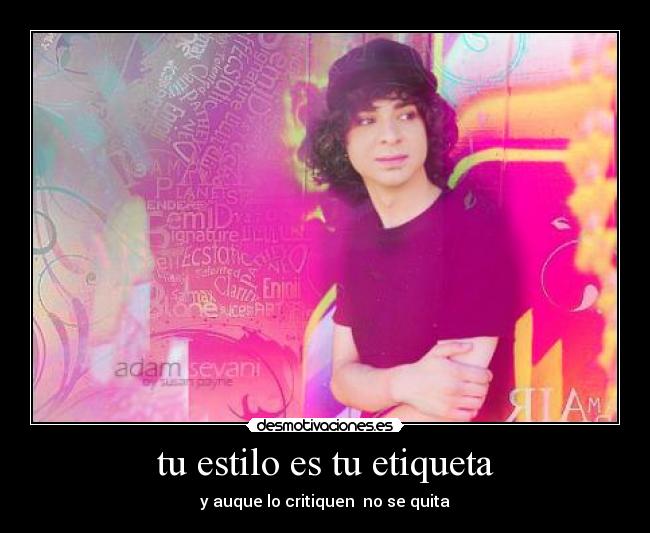 tu estilo es tu etiqueta - y auque lo critiquen no se quita