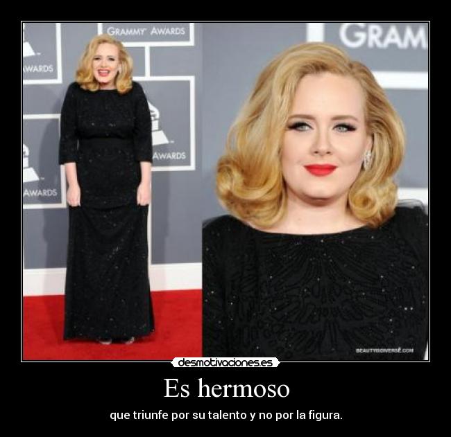 Es hermoso - que triunfe por su talento y no por la figura.