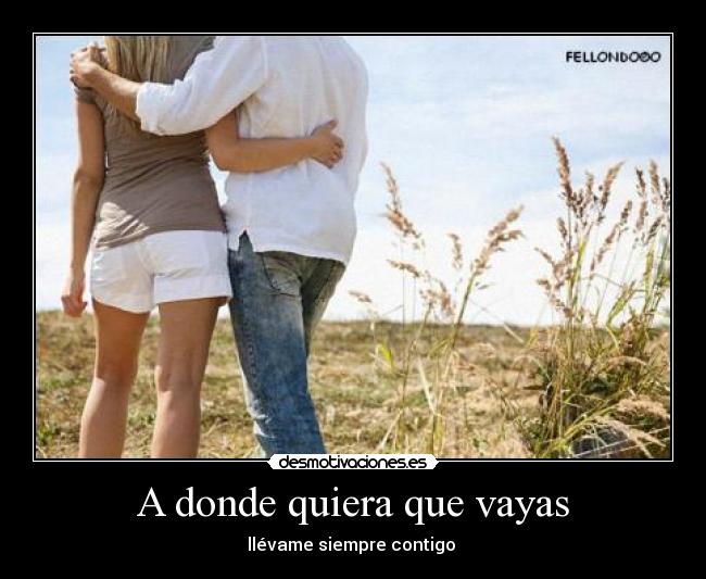 A donde quiera que vayas - llévame siempre contigo ♥