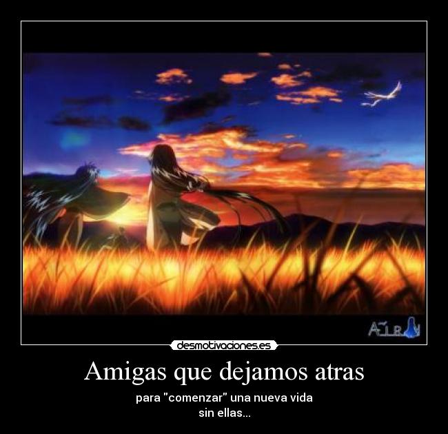 Amigas que dejamos atras - para comenzar una nueva vida
sin ellas...