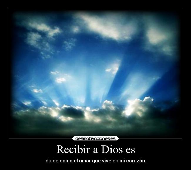 Recibir a Dios es -