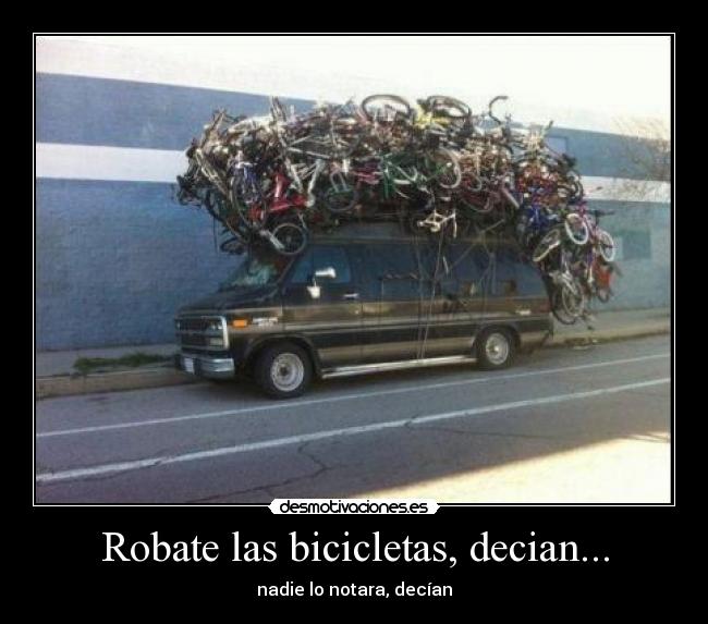 Robate las bicicletas, decian... - nadie lo notara, decían