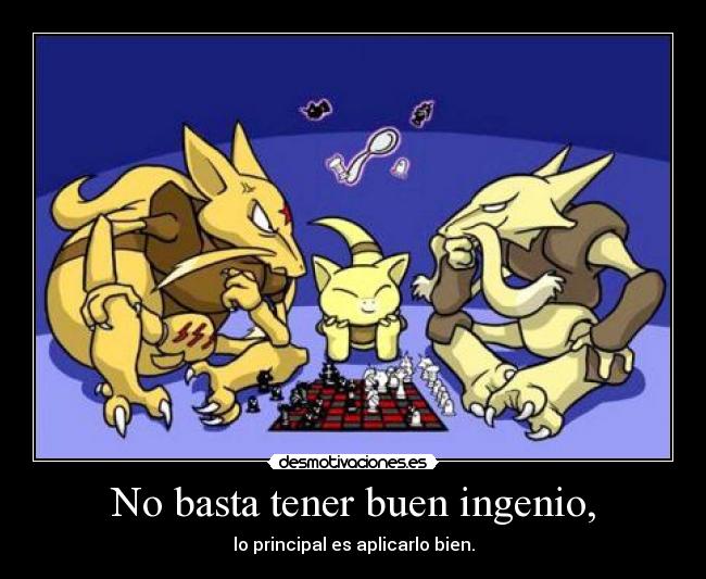 No basta tener buen ingenio, - lo principal es aplicarlo bien.