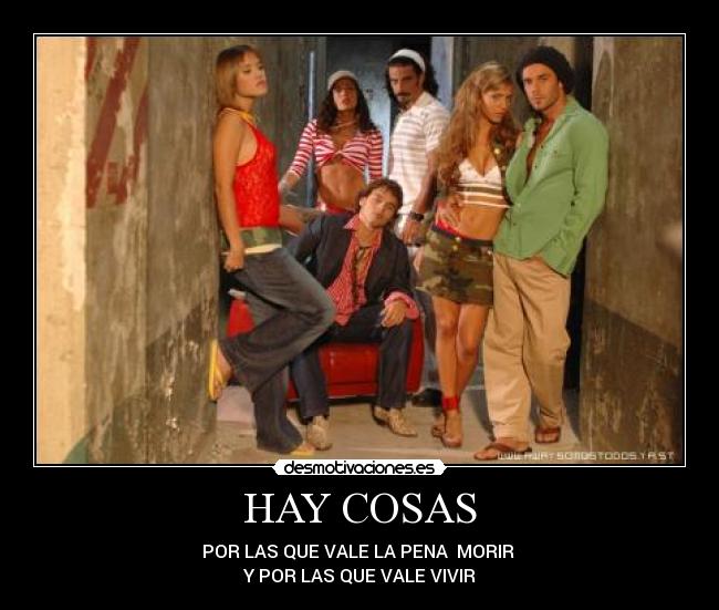 HAY COSAS - POR LAS QUE VALE LA PENA MORIR
Y POR LAS QUE VALE VIVIR