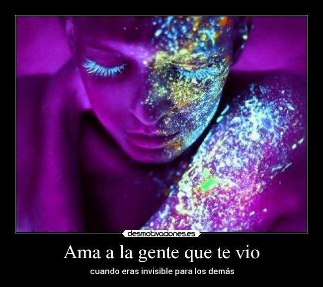 Ama a la gente que te vio -